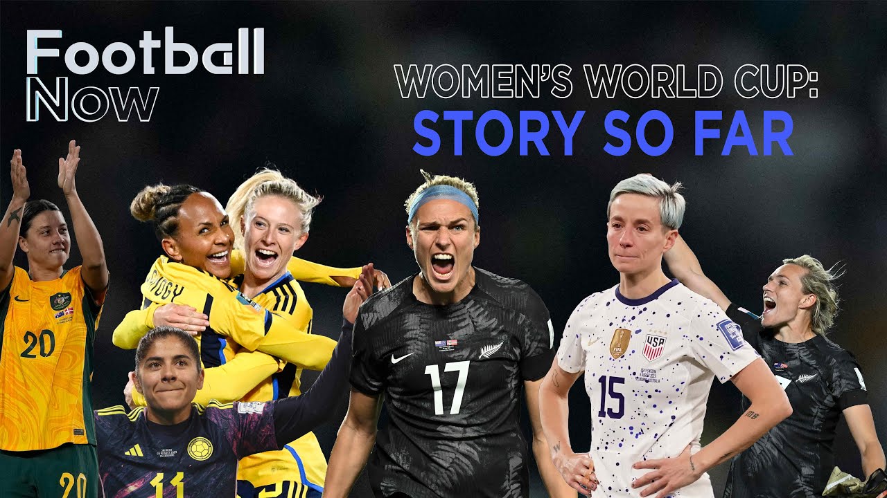 The 2023 FIFA Women's World Cup: New favourites and shock exits | Football Now