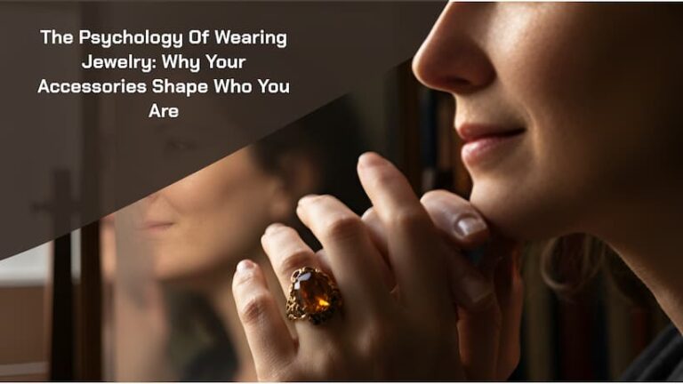 The Psychology of Wearing Jewelry_ Why Your Accessories Shape Who You Are